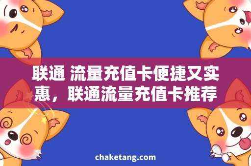 联通 流量充值卡便捷又实惠，联通流量充值卡推荐