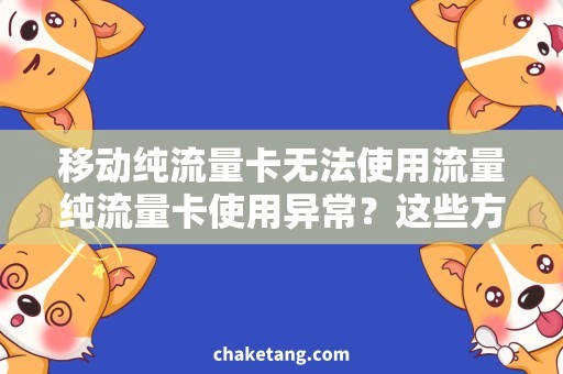移动纯流量卡无法使用流量纯流量卡使用异常？这些方法帮你畅享无限流量