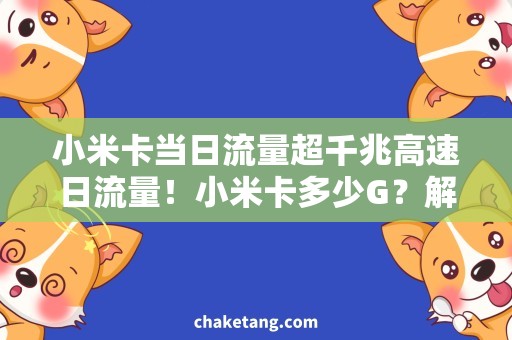 小米卡当日流量超千兆高速日流量！小米卡多少G？解读当日超千兆使用攻略