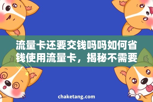 流量卡还要交钱吗吗如何省钱使用流量卡，揭秘不需要再交费的方法