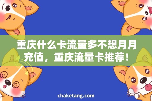 重庆什么卡流量多不想月月充值，重庆流量卡推荐！