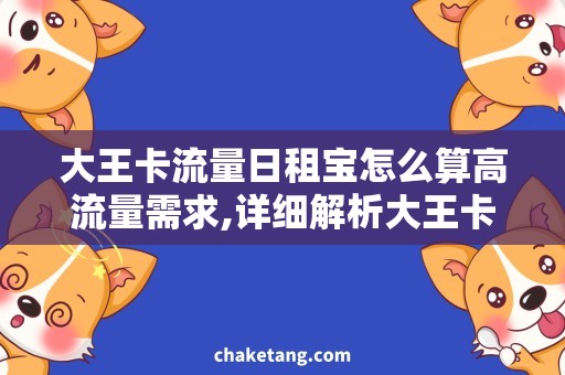 大王卡流量日租宝怎么算高流量需求,详细解析大王卡日租宝的计算方式