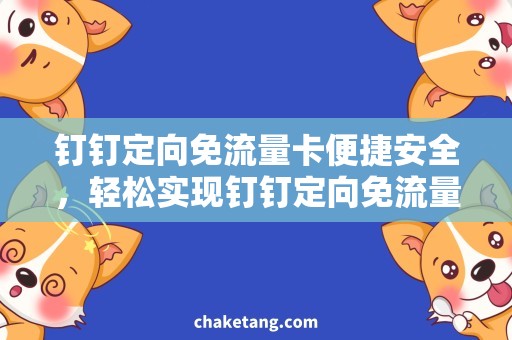 钉钉定向免流量卡便捷安全，轻松实现钉钉定向免流量卡使用