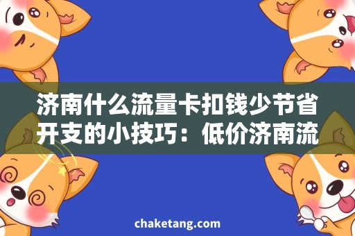 济南什么流量卡扣钱少节省开支的小技巧：低价济南流量卡推荐