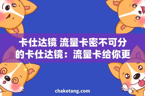 卡仕达镜 流量卡密不可分的卡仕达镜：流量卡给你更广阔的视野