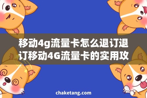移动4g流量卡怎么退订退订移动4G流量卡的实用攻略，轻松解决问题！