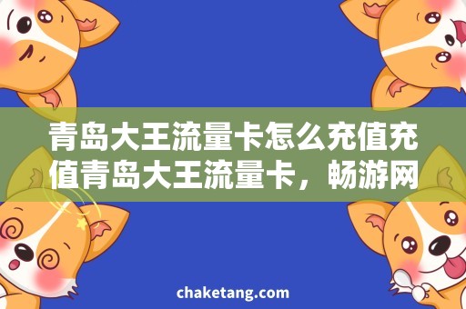 青岛大王流量卡怎么充值充值青岛大王流量卡，畅游网络海洋
