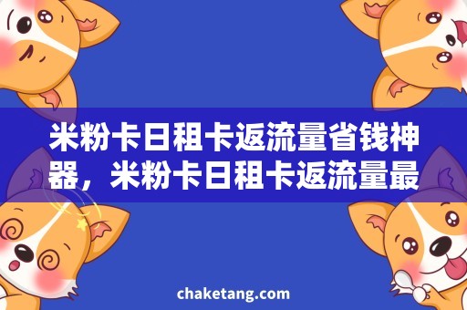 米粉卡日租卡返流量省钱神器，米粉卡日租卡返流量最全攻略