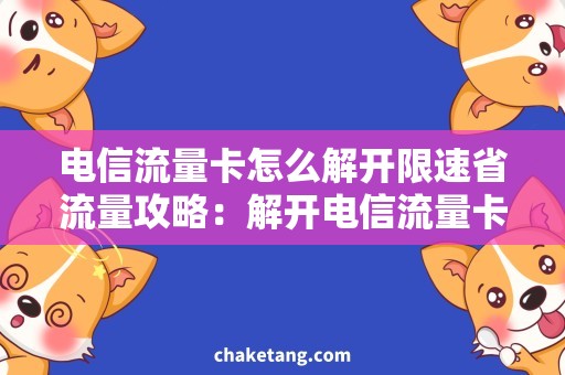 电信流量卡怎么解开限速省流量攻略：解开电信流量卡限速，畅享高速网络体验