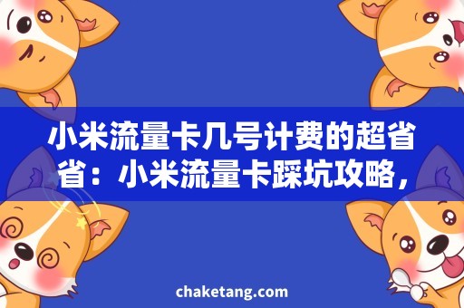 小米流量卡几号计费的超省省：小米流量卡踩坑攻略，最新计费规则揭晓！