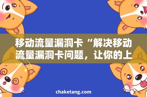 移动流量漏洞卡“解决移动流量漏洞卡问题，让你的上网畅通无阻”