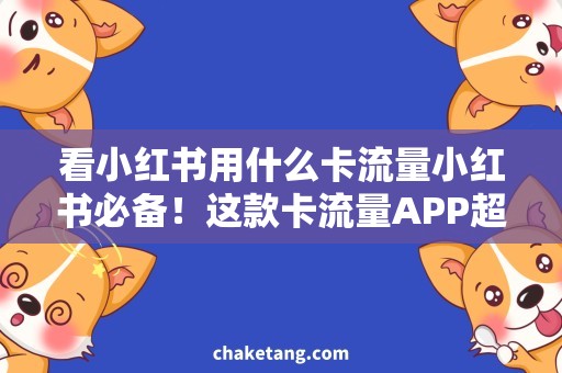看小红书用什么卡流量小红书必备！这款卡流量APP超省钱！