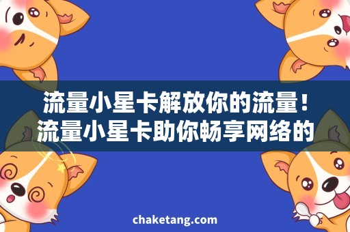 流量小星卡解放你的流量！流量小星卡助你畅享网络的便利