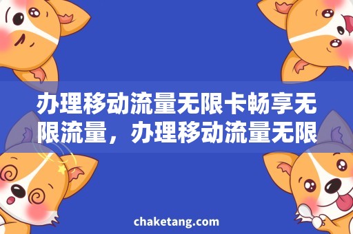 办理移动流量无限卡畅享无限流量，办理移动流量无限卡让你尽情冲浪
