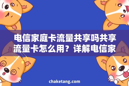 电信家庭卡流量共享吗共享流量卡怎么用？详解电信家庭卡流量共享