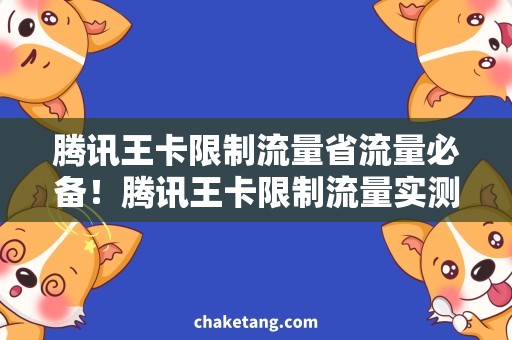 腾讯王卡限制流量省流量必备！腾讯王卡限制流量实测报告
