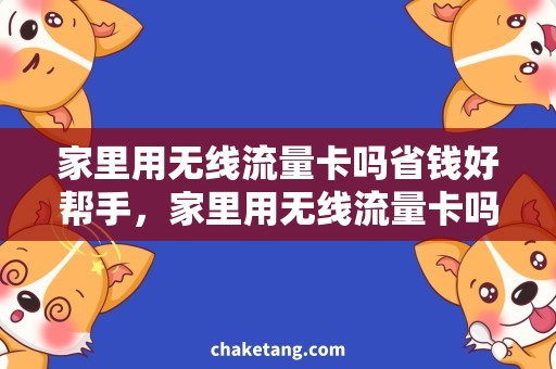 家里用无线流量卡吗省钱好帮手，家里用无线流量卡吗？
