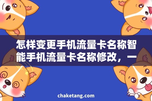 怎样变更手机流量卡名称智能手机流量卡名称修改，一步步操作教程