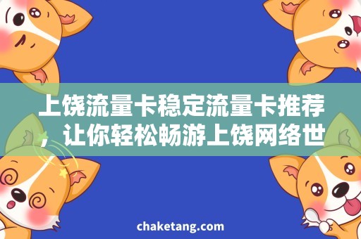 上饶流量卡稳定流量卡推荐，让你轻松畅游上饶网络世界