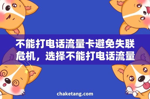 不能打电话流量卡避免失联危机，选择不能打电话流量卡为您解决！