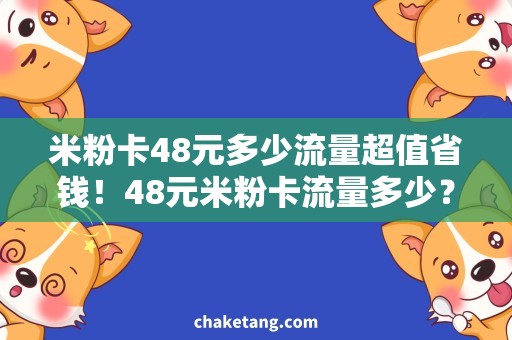 米粉卡48元多少流量超值省钱！48元米粉卡流量多少？抢购攻略大揭秘