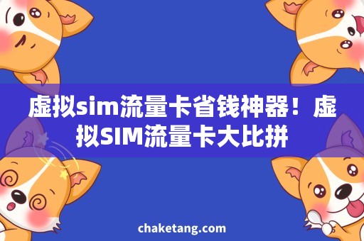 虚拟sim流量卡省钱神器！虚拟SIM流量卡大比拼