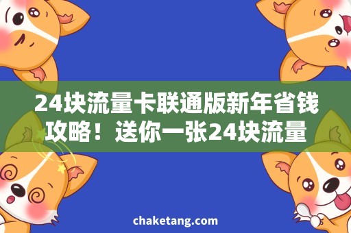 24块流量卡联通版新年省钱攻略！送你一张24块流量卡联通版，上网畅快无忧
