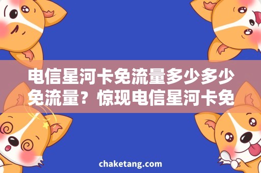 电信星河卡免流量多少多少免流量？惊现电信星河卡免流量神器！
