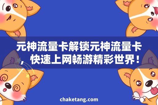 元神流量卡解锁元神流量卡，快速上网畅游精彩世界！