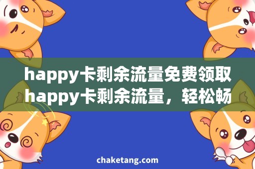 happy卡剩余流量免费领取happy卡剩余流量，轻松畅享互联网之乐