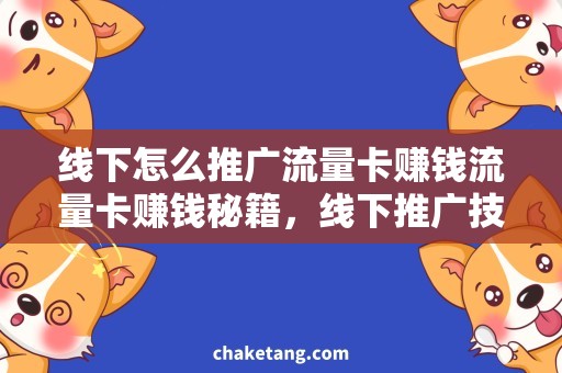 线下怎么推广流量卡赚钱流量卡赚钱秘籍，线下推广技巧大揭秘！