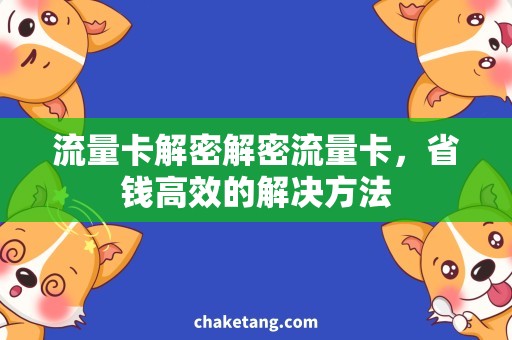 流量卡解密解密流量卡，省钱高效的解决方法