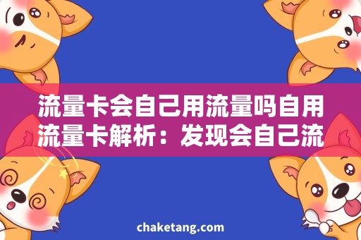 流量卡会自己用流量吗自用流量卡解析：发现会自己流量的神秘之处