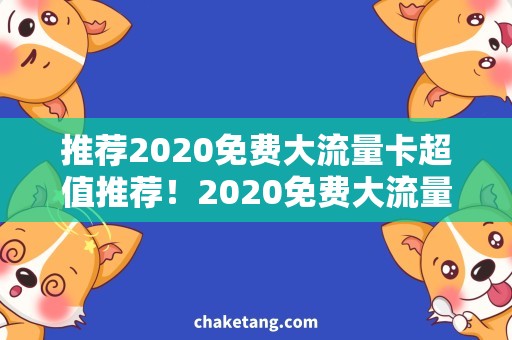 推荐2020免费大流量卡超值推荐！2020免费大流量卡解析：上网不愁，省钱更保障