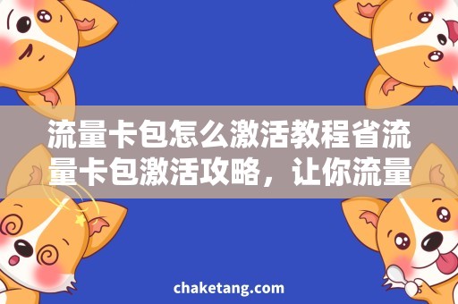 流量卡包怎么激活教程省流量卡包激活攻略，让你流量用不完！