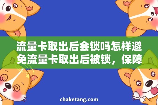 流量卡取出后会锁吗怎样避免流量卡取出后被锁，保障手机通讯畅顺
