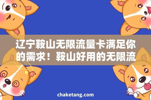 辽宁鞍山无限流量卡满足你的需求！鞍山好用的无限流量卡推荐