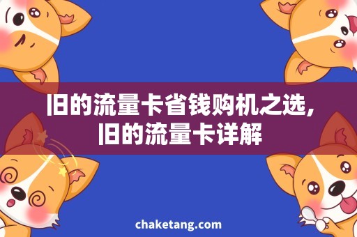 旧的流量卡省钱购机之选,旧的流量卡详解