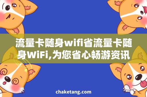流量卡随身wifi省流量卡随身WiFi,为您省心畅游资讯世界