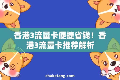 香港3流量卡便捷省钱！香港3流量卡推荐解析