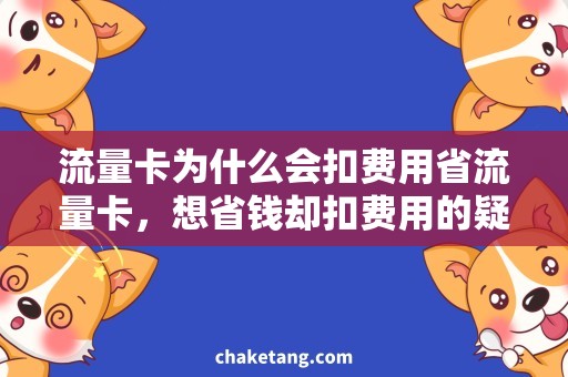 流量卡为什么会扣费用省流量卡，想省钱却扣费用的疑惑