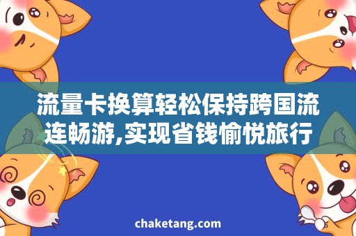 流量卡换算轻松保持跨国流连畅游,实现省钱愉悦旅行