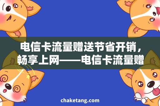 电信卡流量赠送节省开销，畅享上网——电信卡流量赠送攻略