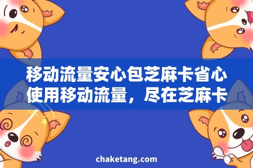 移动流量安心包芝麻卡省心使用移动流量，尽在芝麻卡安心包