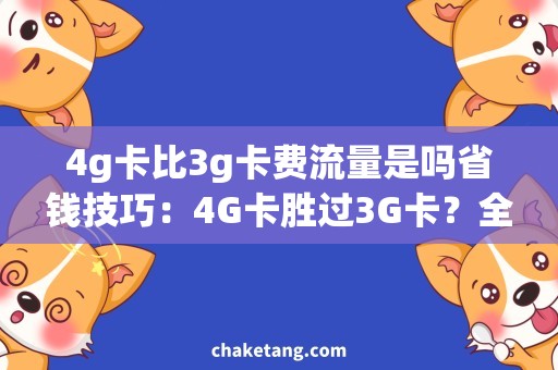 4g卡比3g卡费流量是吗省钱技巧：4G卡胜过3G卡？全面分析流量费用攻略
