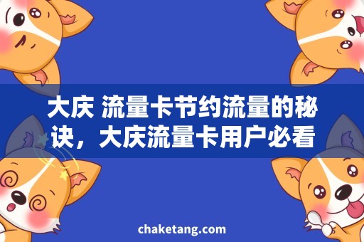 大庆 流量卡节约流量的秘诀，大庆流量卡用户必看