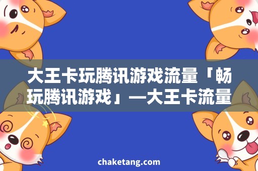 大王卡玩腾讯游戏流量「畅玩腾讯游戏」—大王卡流量助手