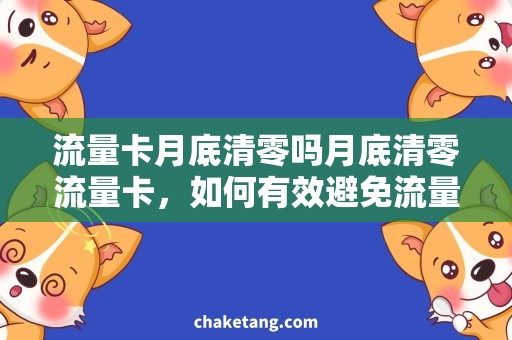 流量卡月底清零吗月底清零流量卡，如何有效避免流量浪费？