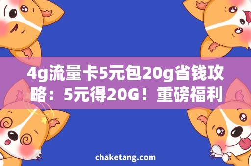 4g流量卡5元包20g省钱攻略：5元得20G！重磅福利需求助手
