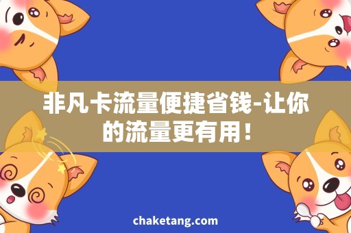 非凡卡流量便捷省钱-让你的流量更有用！